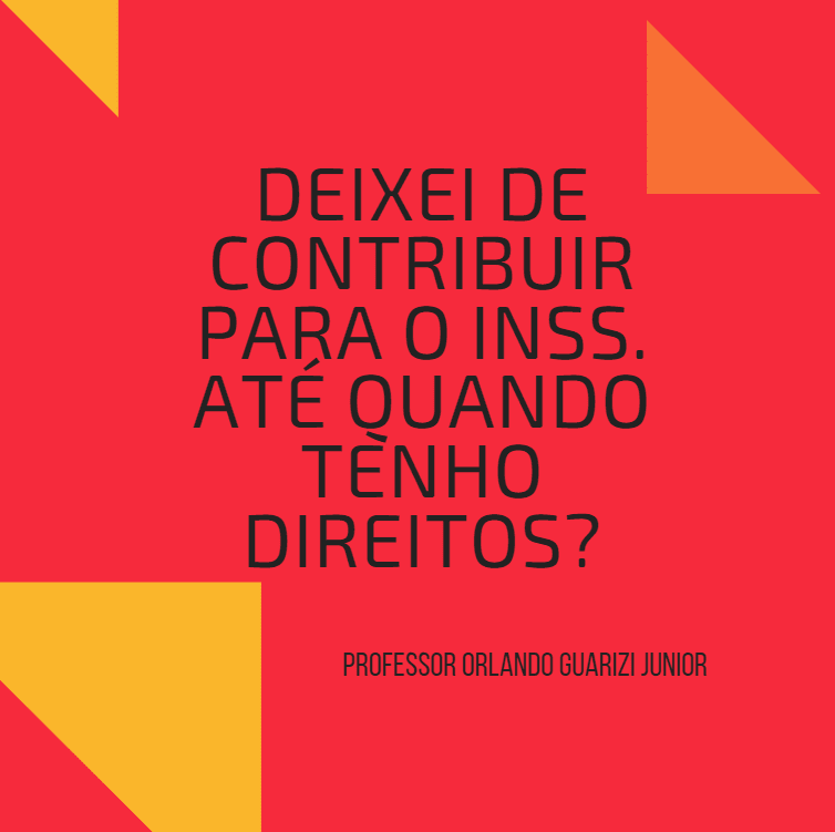 Leia mais sobre o artigo DEIXEI DE CONTRIBUIR PARA O INSS.  ATÉ QUANDO TENHO DIREITOS?