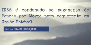 Leia mais sobre o artigo INSS É CONDENADO AO PAGAMENTO DE PENSÃO POR MORTE PARA REQUERENTE EM UNIÃO ESTÁVEL