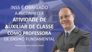 Read more about the article INSS É OBRIGADO A RECONHECER ATIVIDADE DE AUXILIAR DE CLASSE COMO PROFESSORA DE ENSINO FUNDAMENTAL