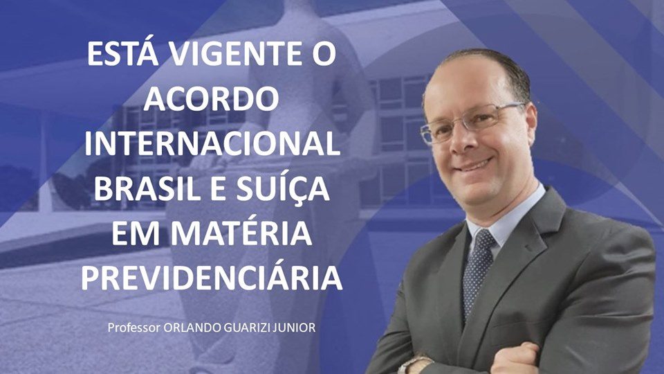 No momento, você está visualizando ESTÁ VIGENTE O ACORDO INTERNACIONAL BRASIL E SUÍÇA EM MATÉRIA PREVIDENCIÁRIA