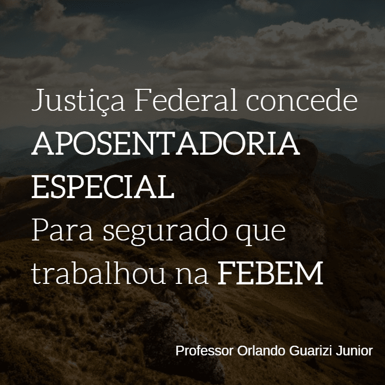 Leia mais sobre o artigo JUSTIÇA FEDERAL CONCEDE APOSENTADORIA ESPECIAL PARA SEGURADO QUE TRABALHOU NA FEBEM