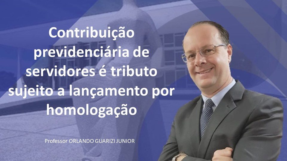 Leia mais sobre o artigo CONTRIBUIÇÃO PREVIDENCIÁRIA DE SERVIDORES É TRIBUTO SUJEITO A LANÇAMENTO POR HOMOLOGAÇÃO