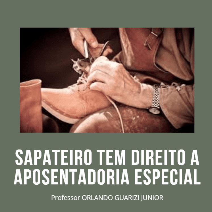 No momento, você está visualizando SAPATEIRO TEM DIREITO A APOSENTADORIA ESPECIAL