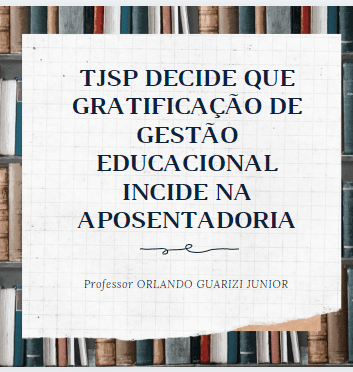 No momento, você está visualizando INCIDÊNCIA DA GRATIFICAÇÃO DE GESTÃO EDUCACIONAL NA APOSENTADORIA