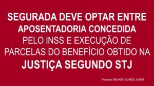 Leia mais sobre o artigo Segurada deve optar entre aposentadoria concedida pelo INSS e execução de parcelas do benefício obtido na Justiça segundo o STJ