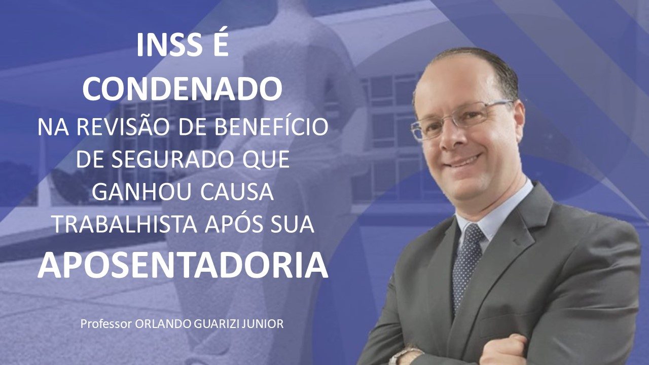 No momento, você está visualizando INSS É CONDENADO NA REVISÃO DE BENEFÍCIO DE SEGURADO QUE GANHOU CAUSA TRABALHISTA APÓS SUA APOSENTADORIA