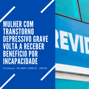 Leia mais sobre o artigo MULHER COM TRANSTORNO DEPRESSIVO GRAVE VOLTA A RECEBER BENEFÍCIO POR INCAPACIDADE