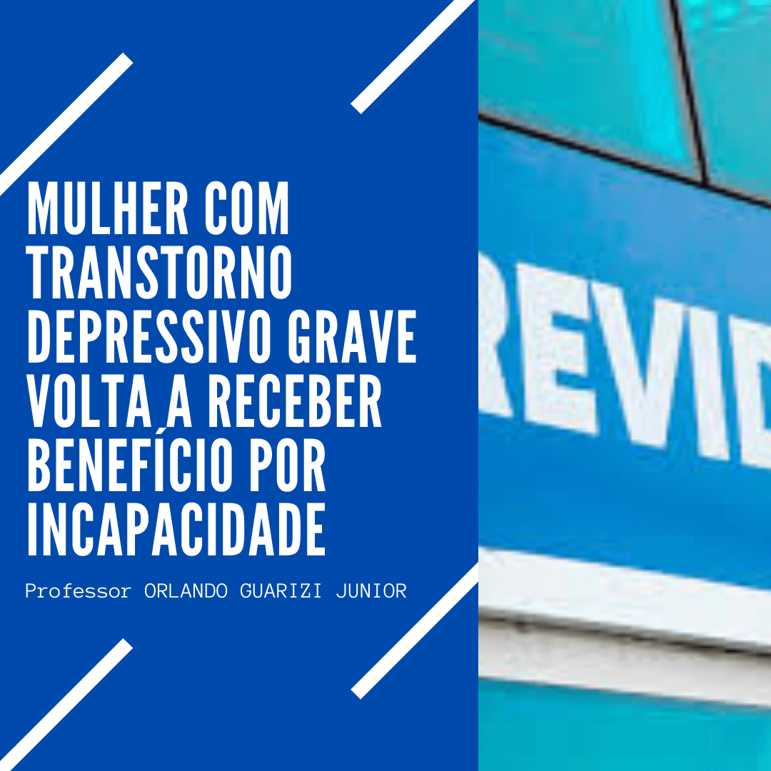 Leia mais sobre o artigo MULHER COM TRANSTORNO DEPRESSIVO GRAVE VOLTA A RECEBER BENEFÍCIO POR INCAPACIDADE
