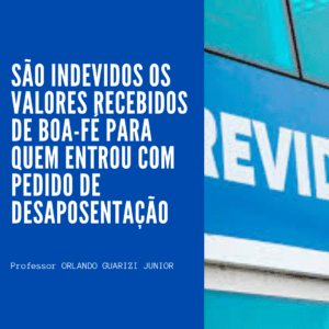 Leia mais sobre o artigo SÃO INDEVIDOS OS VALORES RECEBIDOS DE BOA-FÉ PARA QUEM ENTROU COM PEDIDO DE DESAPOSENTAÇÃO