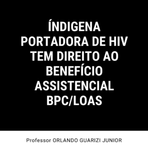 Leia mais sobre o artigo ÍNDIGENA PORTADORA DE HIV TEM DIREITO AO BENEFÍCIO ASSISTENCIAL – BPC/LOAS