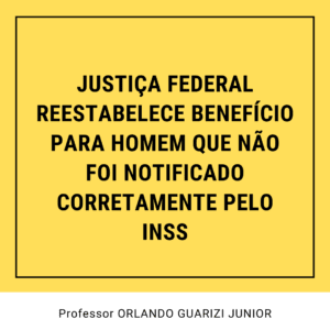 Leia mais sobre o artigo JUSTIÇA FEDERAL REESTABELECE BENEFÍCIO PARA HOMEM QUE NÃO FOI NOTIFICADO CORRETAMENTE PELO INSS