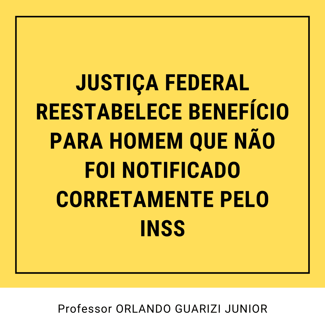 No momento, você está visualizando JUSTIÇA FEDERAL REESTABELECE BENEFÍCIO PARA HOMEM QUE NÃO FOI NOTIFICADO CORRETAMENTE PELO INSS