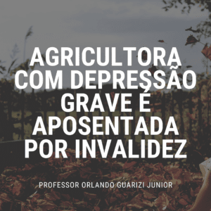 Leia mais sobre o artigo CONFIRA COMO AGRICULTORA COM DEPRESSÃO GRAVE É APOSENTADA POR INVALIDEZ