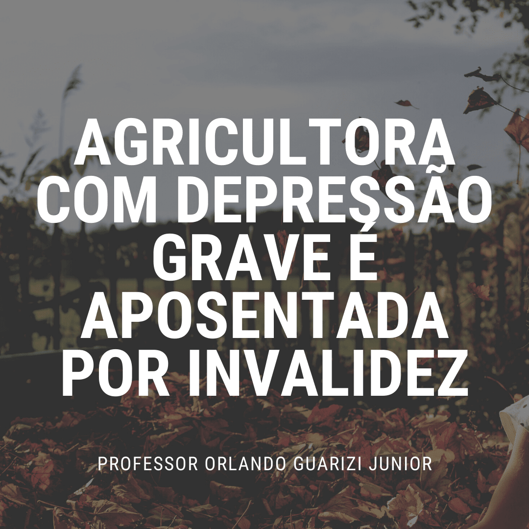 Leia mais sobre o artigo CONFIRA COMO AGRICULTORA COM DEPRESSÃO GRAVE É APOSENTADA POR INVALIDEZ