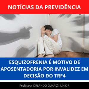 Leia mais sobre o artigo ESQUIZOFRENIA É MOTIVO DE APOSENTADORIA POR INVALIDEZ EM DECISÃO DO TRF4