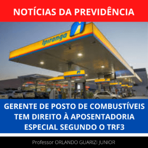 Leia mais sobre o artigo APOSENTADORIA ESPECIAL PARA GERENTE DE POSTO DE COMBUSTÍVEIS