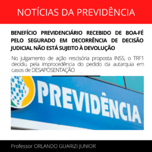 Leia mais sobre o artigo BENEFÍCIO PREVIDENCIÁRIO RECEBIDO DE BOA-FÉ PELO SEGURADO EM DECORRÊNCIA DE DECISÃO JUDICIAL NÃO ESTÁ SUJEITO À DEVOLUÇÃO