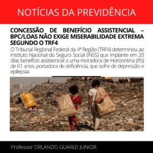 Leia mais sobre o artigo CONCESSÃO DE BENEFÍCIO ASSISTENCIAL – BPC/LOAS NÃO EXIGE MISERABILIDADE EXTREMA SEGUNDO O TRF4