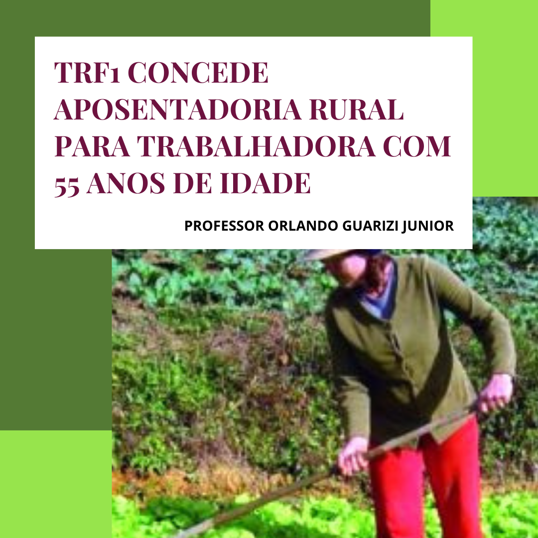 Leia mais sobre o artigo TRF1 CONCEDE APOSENTADORIA RURAL PARA TRABALHADORA COM 55 ANOS DE IDADE