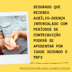 Leia mais sobre o artigo SEGURADO QUE RECEBEU AUXÍLIO-DOENÇA INTERCALADO COM PERÍODOS DE CONTRIBUIÇÃO PODERÁ SE APOSENTAR POR IDADE SEGUNTO O TRF3