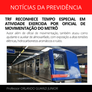 Leia mais sobre o artigo TRF RECONHECE TEMPO ESPECIAL EM ATIVIDADE EXERCIDA POR OFICIAL DE MOVIMENTAÇÃO DO METRÔ