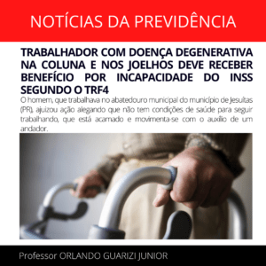 Leia mais sobre o artigo TRABALHADOR COM DOENÇA DEGENERATIVA NA COLUNA E NOS JOELHOS DEVE RECEBER BENEFÍCIO POR INCAPACIDADE DO INSS SEGUNDO O TRF4