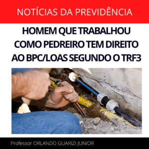 Leia mais sobre o artigo HOMEM QUE TRABALHOU COMO PEDREIRO TEM DIREITO AO BPC/LOAS SEGUNDO O TRF3