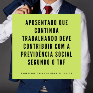 Leia mais sobre o artigo APOSENTADO QUE CONTINUA TRABALHANDO DEVE CONTRIBUIR COM A PREVIDÊNCIA SOCIAL SEGUNDO O TRF