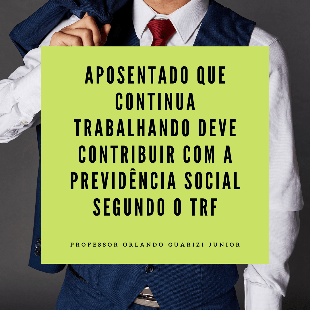 Leia mais sobre o artigo APOSENTADO QUE CONTINUA TRABALHANDO DEVE CONTRIBUIR COM A PREVIDÊNCIA SOCIAL SEGUNDO O TRF