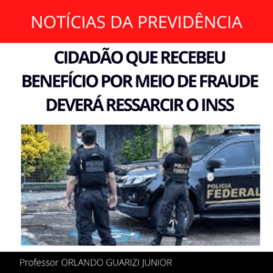 Leia mais sobre o artigo CIDADÃO QUE RECEBEU BENEFÍCIO POR MEIO DE FRAUDE DEVERÁ RESSARCIR O INSS