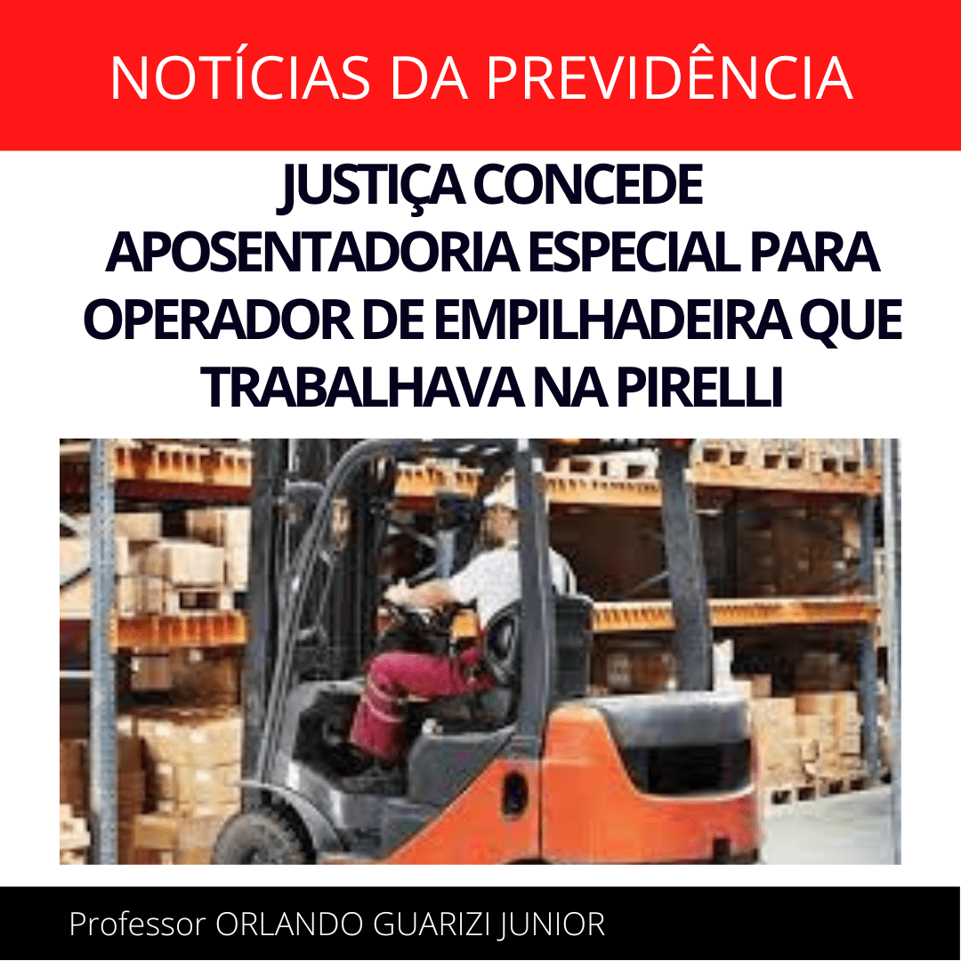 Leia mais sobre o artigo JUSTIÇA CONCEDE APOSENTADORIA ESPECIAL PARA OPERADOR DE EMPILHADEIRA QUE TRABALHAVA NA PIRELLI