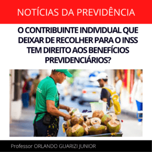 Leia mais sobre o artigo O CONTRIBUINTE INDIVIDUAL DE QUE DEIXAR DE RECOLHER PARA O INSS TÊM DIREITO AOS BENEFÍCIOS PREVIDENCIÁRIOS?