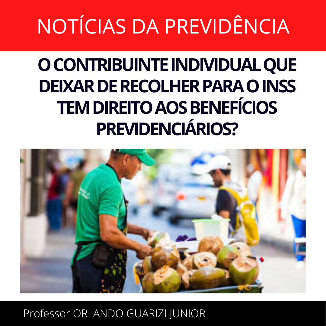 Leia mais sobre o artigo O CONTRIBUINTE INDIVIDUAL DE QUE DEIXAR DE RECOLHER PARA O INSS TÊM DIREITO AOS BENEFÍCIOS PREVIDENCIÁRIOS?