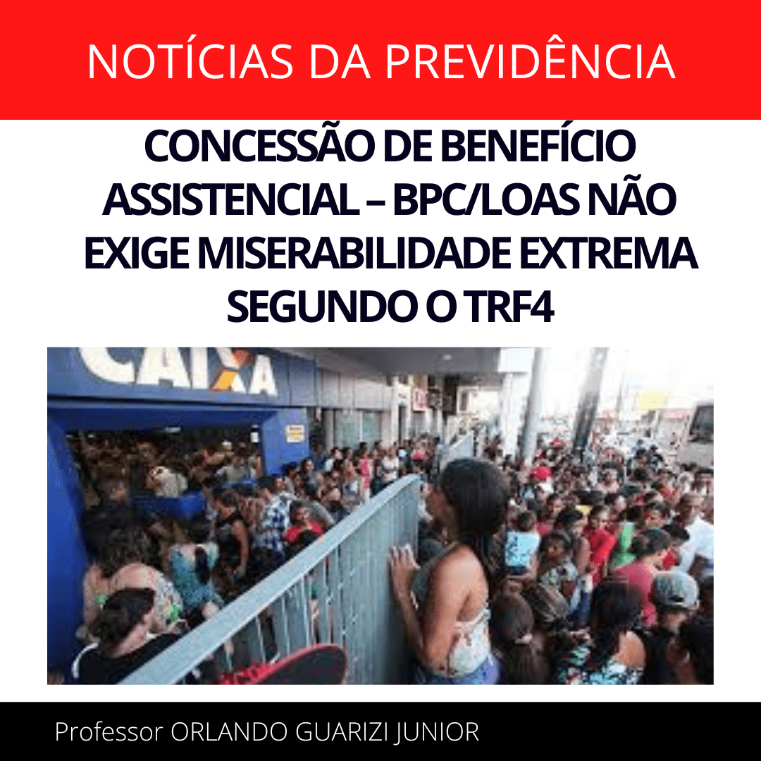 Leia mais sobre o artigo CONCESSÃO DE BENEFÍCIO ASSISTENCIAL – BPC/LOAS NÃO EXIGE MISERABILIDADE EXTREMA SEGUNDO O TRF4