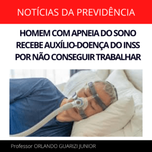 Leia mais sobre o artigo HOMEM COM APNEIA DO SONO RECEBE AUXÍLIO-DOENÇA DO INSS POR NÃO CONSEGUIR TRABALHAR