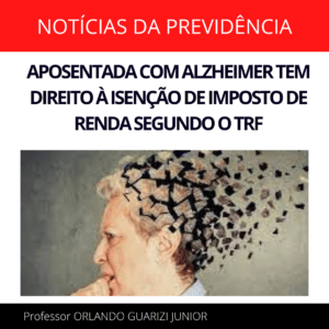Leia mais sobre o artigo APOSENTADA COM ALZHEIMER TEM DIREITO À ISENÇÃO DE IMPOSTO DE RENDA SEGUNDO O TRF