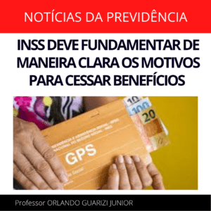 Leia mais sobre o artigo INSS DEVE FUNDAMENTAR DE MANEIRA CLARA OS MOTIVOS PARA CESSAR BENEFÍCIOS