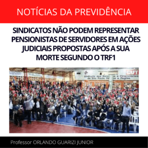 Leia mais sobre o artigo SINDICATOS NÃO PODEM REPRESENTAR PENSIONISTAS DE SERVIDORES EM AÇÕES JUDICIAIS PROPOSTAS APÓS A SUA MORTE SEGUNDO O TRF1