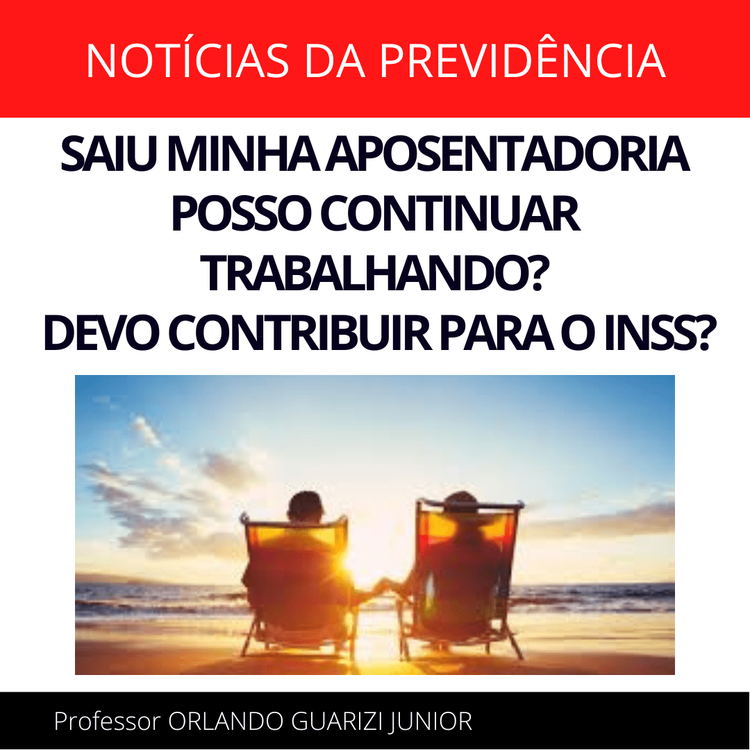 Leia mais sobre o artigo SAIU MINHA APOSENTADORIA. POSSO CONTINUAR TRABALHANDO? DEVO CONTRIBUIR PARA O INSS?