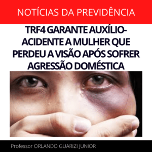 Leia mais sobre o artigo TRF4 GARANTE AUXÍLIO-ACIDENTE A MULHER QUE PERDEU A VISÃO APÓS SOFRER AGRESSÃO DOMÉSTICA