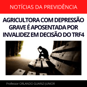 Leia mais sobre o artigo AGRICULTORA COM DEPRESSÃO GRAVE É APOSENTADA POR INVALIDEZ EM DECISÃO DO TRF4