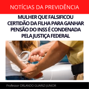 Leia mais sobre o artigo MULHER QUE FALSIFICOU CERTIDÃO DA FILHA PARA GANHAR PENSÃO DO INSS É CONDENADA PELA JUSTIÇA FEDERAL