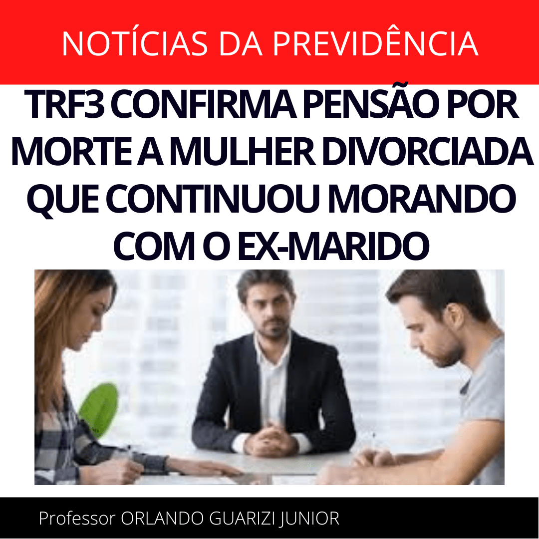 Leia mais sobre o artigo TRF3 CONFIRMA PENSÃO POR MORTE A MULHER DIVORCIADA QUE CONTINUOU MORANDO COM O EX-MARIDO