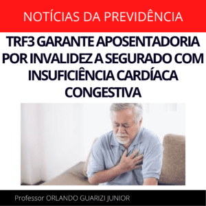 Leia mais sobre o artigo TRF3 GARANTE APOSENTADORIA POR INVALIDEZ A SEGURADO COM INSUFICIÊNCIA CARDÍACA CONGESTIVA
