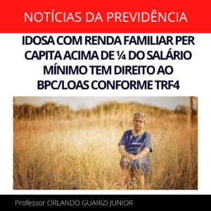 Leia mais sobre o artigo IDOSA COM RENDA FAMILIAR PER CAPITA ACIMA DE ¼ DO SALÁRIO MÍNIMO TEM DIREITO AO BPC/LOAS CONFORME TRF4