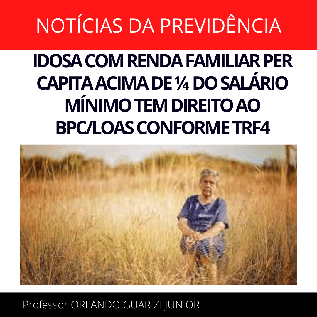 Leia mais sobre o artigo IDOSA COM RENDA FAMILIAR PER CAPITA ACIMA DE ¼ DO SALÁRIO MÍNIMO TEM DIREITO AO BPC/LOAS CONFORME TRF4