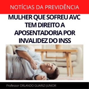 Leia mais sobre o artigo MULHER QUE SOFREU AVC TEM DIREITO A APOSENTADORIA POR INVALIDEZ DO INSS