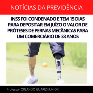 Leia mais sobre o artigo INSS FOI CONDENADO E TEM 15 DIAS PARA DEPOSITAR EM JUÍZO O VALOR DE PRÓTESES DE PERNAS MECÂNICAS PARA UM COMERCIÁRIO DE 33 ANOS
