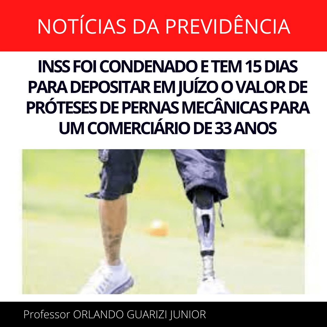 Leia mais sobre o artigo INSS FOI CONDENADO E TEM 15 DIAS PARA DEPOSITAR EM JUÍZO O VALOR DE PRÓTESES DE PERNAS MECÂNICAS PARA UM COMERCIÁRIO DE 33 ANOS