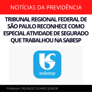 Leia mais sobre o artigo TRIBUNAL REGIONAL FEDERAL DE SÃO PAULO RECONHECE COMO ESPECIAL ATIVIDADE DE SEGURADO QUE TRABALHOU NA SABESP